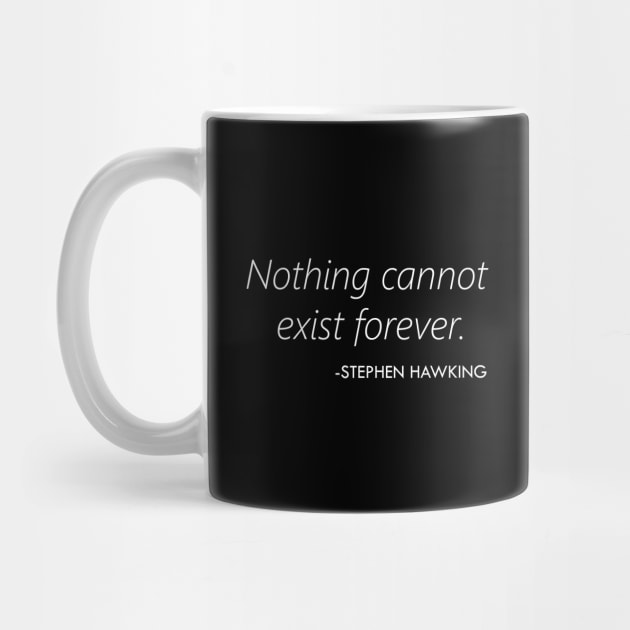 Nothing Cannot Exist Forever (Stephen Hawking) - white by Everyday Inspiration